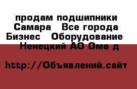 продам подшипники Самара - Все города Бизнес » Оборудование   . Ненецкий АО,Ома д.